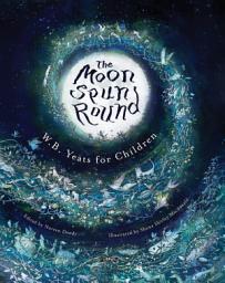 Icon image The Moon Spun Round: W. B. Yeats for Children