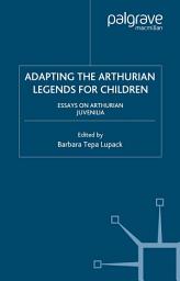 Icon image Adapting the Arthurian Legends for Children: Essays on Arthurian Juvenilia