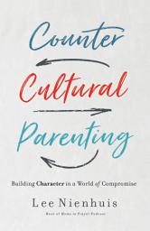 Icon image Countercultural Parenting: Building Character in a World of Compromise