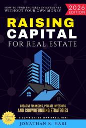 Icon image Raising Capital for Real Estate:: How to Fund Property Investments Without Your Own Money (Creative Financing, Private Investors, and Crowdfunding Strategies), Edition 2