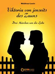 Icon image Viktoria von jenseits des Zauns: Drei Märchen um die Liebe
