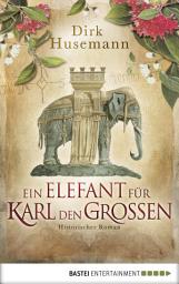 Icon image Ein Elefant für Karl den Großen: Historischer Roman
