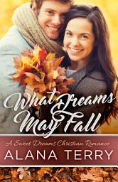 Icon image What Dreams May Fall: A Sweet Dreams Christian Romance Book 5