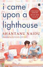 Icon image I Came Upon a Lighthouse: A Short Memoir of Life with Ratan Tata