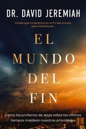 Icon image El mundo del fin: Cómo las profecías de Jesús sobre los últimos tiempos moldean nuestras prioridades