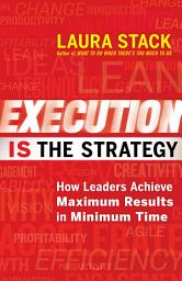 Icon image Execution IS the Strategy: How Leaders Achieve Maximum Results in Minimum Time