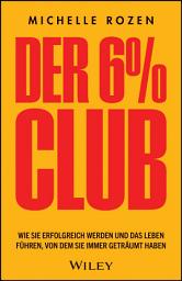 Icon image Der 6% Club: Wie Sie erfolgreich werden und das Leben führen, von dem Sie immer geträumt haben