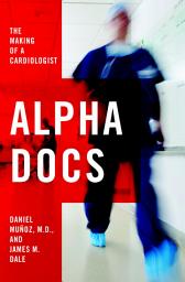 Icon image Alpha Docs: The Making of a Cardiologist
