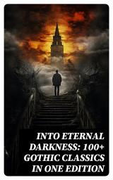 Icon image Into Eternal Darkness: 100+ Gothic Classics in One Edition: Novels, Tales and Poems: The Mysteries of Udolpho, The Tell-Tale Heart, Sweeney Todd...