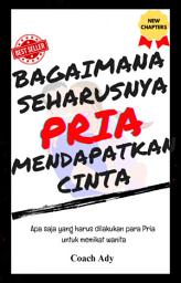 Icon image Bagaimana Seharusnya Pria Mendapatkan Cinta