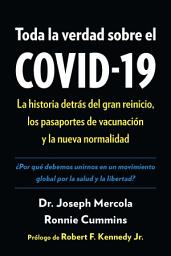 Icon image Toda la verdad sobre el COVID-19: La historia detrás del gran reinicio, los pasaportes de vacunación y la nueva normalidad