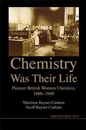 Icon image Chemistry was Their Life: Pioneer British Women Chemists, 1880–1949