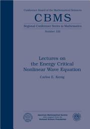 Icon image Lectures on the Energy Critical Nonlinear Wave Equation