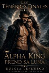 Icon image Les Ténèbres Finales: Alpha King Prend Sa Luna