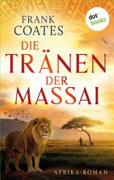 Icon image Die Tränen der Massai: Afrika-Roman