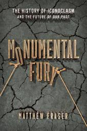 Icon image Monumental Fury: The History of Iconoclasm and the Future of Our Past