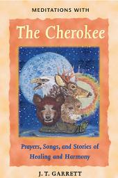 Icon image Meditations with the Cherokee: Prayers, Songs, and Stories of Healing and Harmony