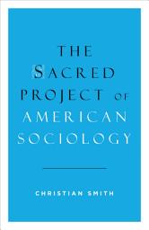 Icon image The Sacred Project of American Sociology