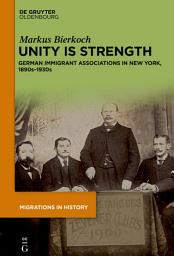 Icon image Unity is Strength: German Immigrant Associations in New York, 1890s–1930s
