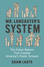 Icon image Mr. Lancaster's System: The Failed Reform That Created America's Public Schools