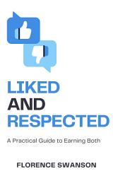Icon image Liked and Respected: A Practical Guide to Earning Both