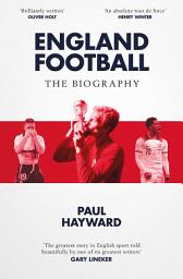 Icon image England Football: The Biography: 1872 - 2022