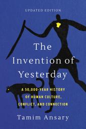 Icon image The Invention of Yesterday: A 50,000-Year History of Human Culture, Conflict, and Connection