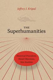 Icon image The Superhumanities: Historical Precedents, Moral Objections, New Realities