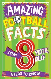 Icon image AMAZING FOOTBALL FACTS EVERY 8 YEAR OLD NEEDS TO KNOW (Amazing Facts Every Kid Needs to Know)