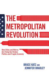 Icon image The Metropolitan Revolution: How Cities and Metros Are Fixing Our Broken Politics and Fragile Economy