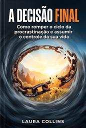 Icon image A DECISÃO FINAL: Como romper o ciclo da procrastinação e assumir o controle da sua vida