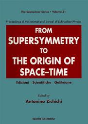 Icon image From Supersymmetry to The Origin of Space–Time: Proceedings of the International School of Subnuclear Physics