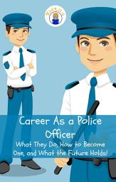 Icon image Career As a Police Officer: What They Do, How to Become One, and What the Future Holds!