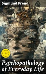 Icon image Psychopathology of Everyday Life: Enriched edition. Revealing the Unconscious: Freudian Psychology in Daily Life