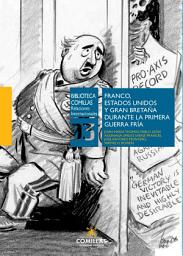 Icon image Franco, Estados Unidos y Gran Bretaña durante la primera Guerra Fría: Diplomacia, lobbies, intereses estratégicos y anticomunismo