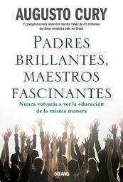 Icon image Padres brillantes, maestros fascinantes: Nunca volverás a ver la educación de la misma manera