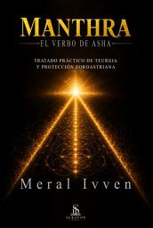 Icon image Manthra: El Verbo De Asha — Tratado Práctico De Teurgia Y Protección Zoroastriana