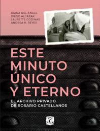 Icon image Este minuto único y eterno. El archivo privado de Rosario Castellanos