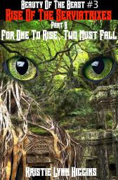 Icon image Beauty of the Beast #3 Rise Of The Serviatrixes: Part B: For One To Rise, Two Must Fall