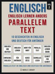 Icon image Englisch - Englisch Lernen Anders Parallelem Text (Vol 2): 10 Geschichten in Englisch und Deutsch für Anfänger