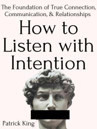 Icon image How to Listen with Intention: The Foundation of True Connection, Communication, and Relationships
