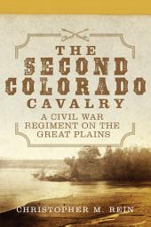 Icon image The Second Colorado Cavalry: A Civil War Regiment on the Great Plains