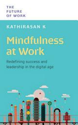 Icon image Mindfulness at Work: Redefining success and leadership in the digital age (The Future of Work Series)