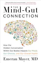 Icon image The Mind-Gut Connection: How the Hidden Conversation Within Our Bodies Impacts Our Mood, Our Choices, and Our Overall Health