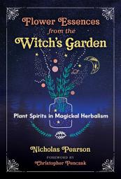 Icon image Flower Essences from the Witch's Garden: Plant Spirits in Magickal Herbalism