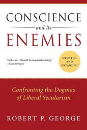 Icon image Conscience and Its Enemies: Confronting the Dogmas of Liberal Secularism