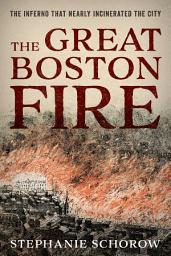 Icon image The Great Boston Fire: The Inferno That Nearly Incinerated the City