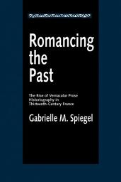 Icon image Romancing the Past: The Rise of Vernacular Prose Historiography in Thirteenth-Century France