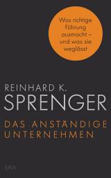 Icon image Das anständige Unternehmen: Was richtige Führung ausmacht - und was sie weglässt