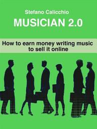 Icon image Musician 2.0: How to earn money writing music to sell it online